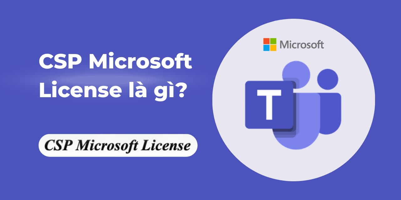 CSP Microsoft License là gì? Giải pháp linh hoạt và chính hãng từ Thế Giới App